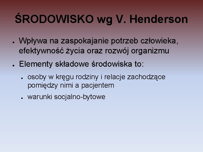 ŚRODOWISKO wg V. Henderson ● ● Wpływa na zaspokajanie potrzeb człowieka, efektywność życia oraz ŚRODOWISKO wg V. Henderson ● ● Wpływa na zaspokajanie potrzeb człowieka, efektywność życia oraz