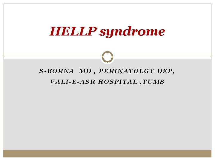 HELLP syndrome S-BORNA MD , PERINATOLGY DEP, VALI-E-ASR HOSPITAL , TUMS 