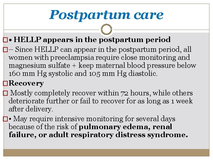 Postpartum care � • HELLP appears in the postpartum period �– Since HELLP can
