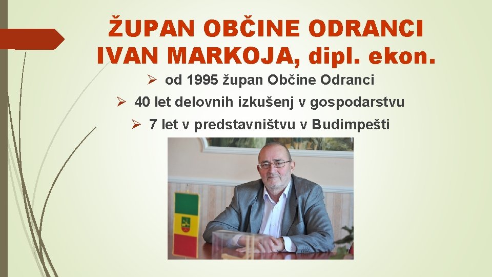 ŽUPAN OBČINE ODRANCI IVAN MARKOJA, dipl. ekon. Ø od 1995 župan Občine Odranci Ø