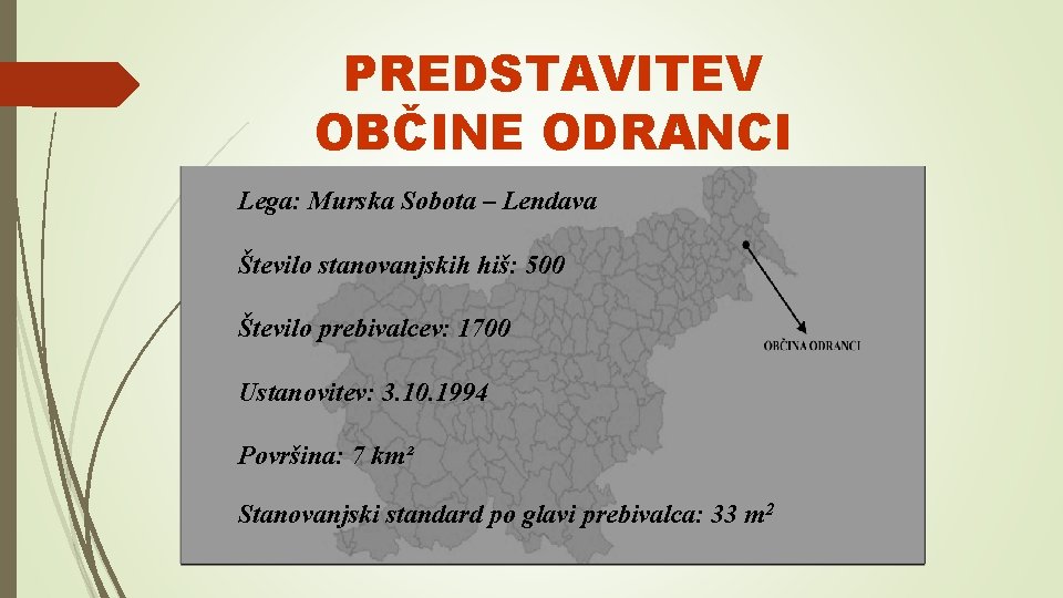 PREDSTAVITEV OBČINE ODRANCI Lega: Murska Sobota – Lendava Število stanovanjskih hiš: 500 Število prebivalcev: