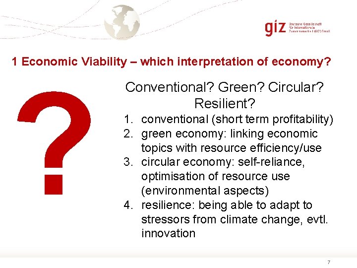 1 Economic Viability – which interpretation of economy? ? Conventional? Green? Circular? Resilient? 1.