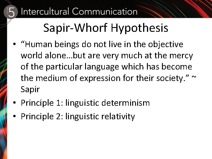 Sapir-Whorf Hypothesis • “Human beings do not live in the objective world alone…but are