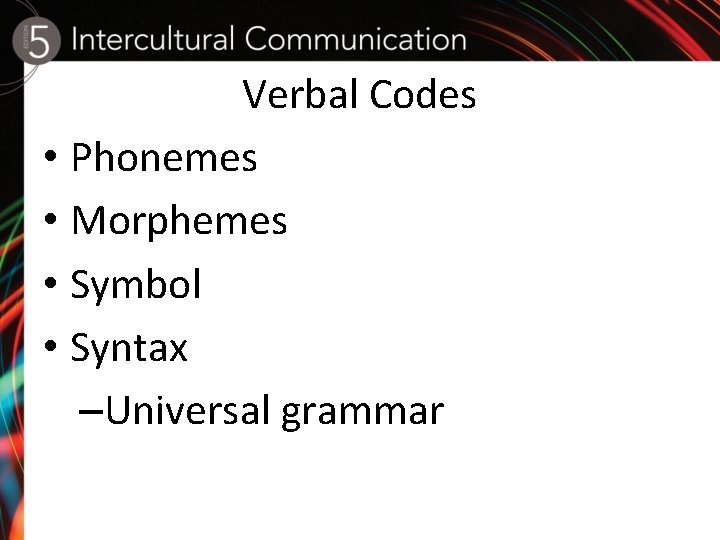 Verbal Codes • Phonemes • Morphemes • Symbol • Syntax –Universal grammar 