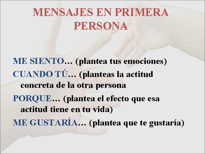 MENSAJES EN PRIMERA PERSONA ME SIENTO… (plantea tus emociones) CUANDO TÚ… (planteas la actitud