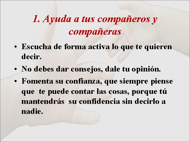 1. Ayuda a tus compañeros y compañeras • Escucha de forma activa lo que