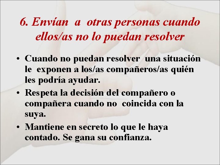 6. Envían a otras personas cuando ellos/as no lo puedan resolver • Cuando no