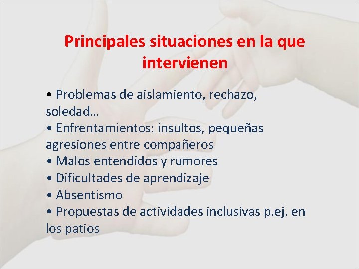 Principales situaciones en la que intervienen • Problemas de aislamiento, rechazo, soledad… • Enfrentamientos: