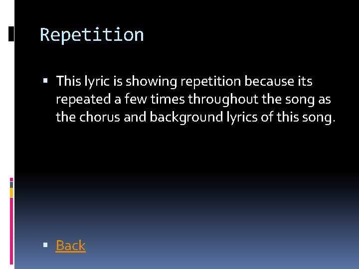 Repetition This lyric is showing repetition because its repeated a few times throughout the