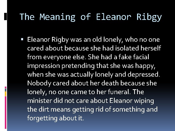 The Meaning of Eleanor Ribgy Eleanor Rigby was an old lonely, who no one