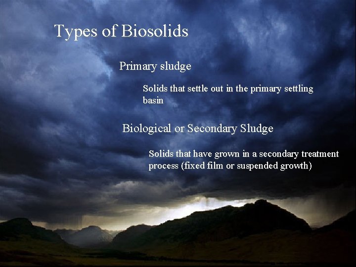 Types of Biosolids Primary sludge Solids that settle out in the primary settling basin