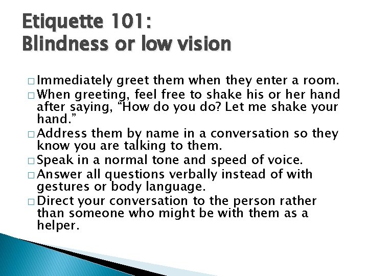 Etiquette 101: Blindness or low vision � Immediately greet them when they enter a