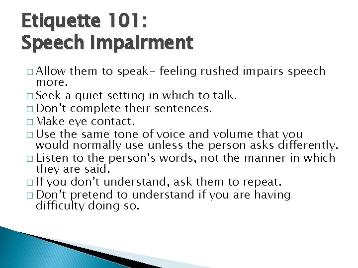 Etiquette 101: Speech Impairment � Allow them to speak- feeling rushed impairs speech more.