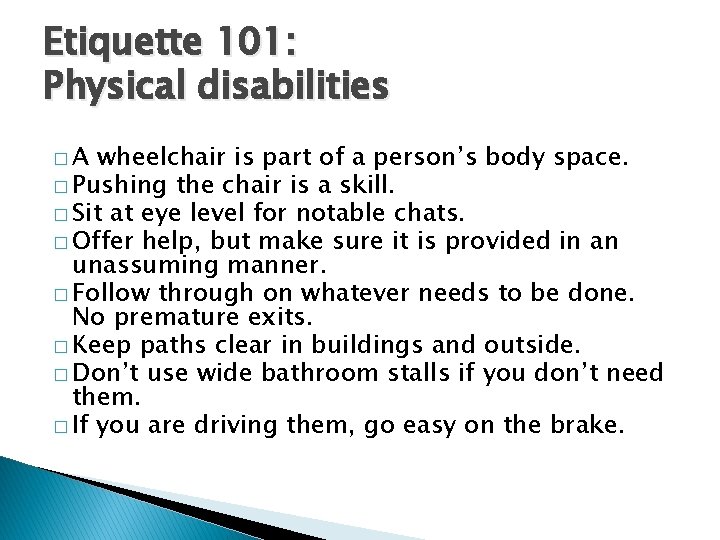 Etiquette 101: Physical disabilities �A wheelchair is part of a person’s body space. �