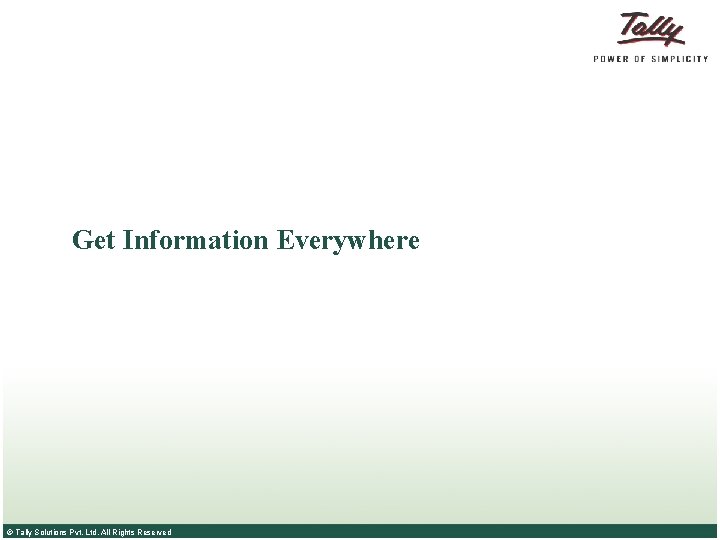 Get Information Everywhere © Tally Solutions Pvt. Ltd. All Rights Reserved 