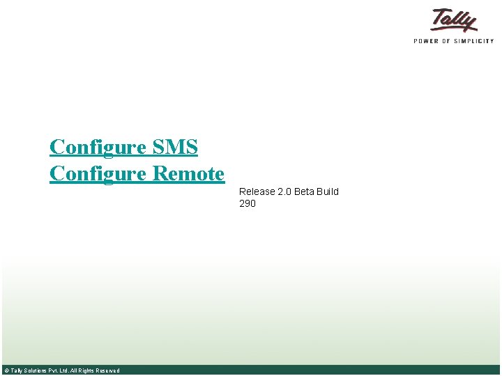 Configure SMS Configure Remote Release 2. 0 Beta Build 290 © Tally Solutions Pvt.