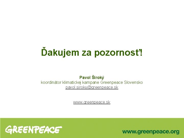 Ďakujem za pozornosť! Pavol Široký koordinátor klimatickej kampane Greenpeace Slovensko pavol. siroky@greenpeace. sk www.