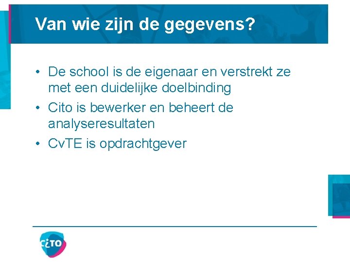 Van wie zijn de gegevens? • De school is de eigenaar en verstrekt ze