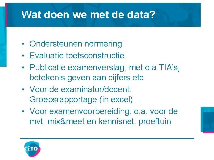 Wat doen we met de data? • Ondersteunen normering • Evaluatie toetsconstructie • Publicatie