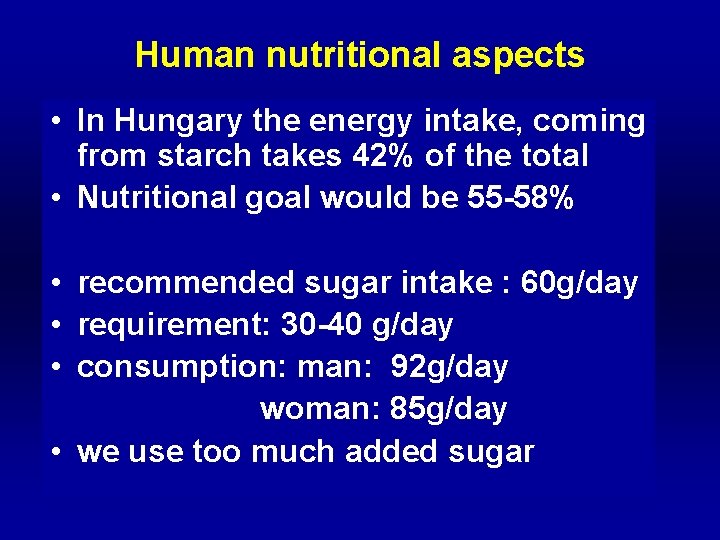 Human nutritional aspects • In Hungary the energy intake, coming from starch takes 42%