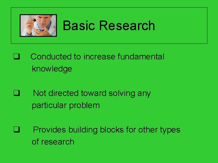 Basic Research q Conducted to increase fundamental knowledge q Not directed toward solving any
