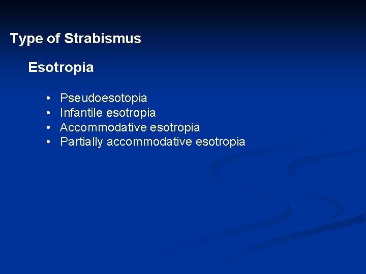 Type of Strabismus Esotropia • • Pseudoesotopia Infantile esotropia Accommodative esotropia Partially accommodative esotropia