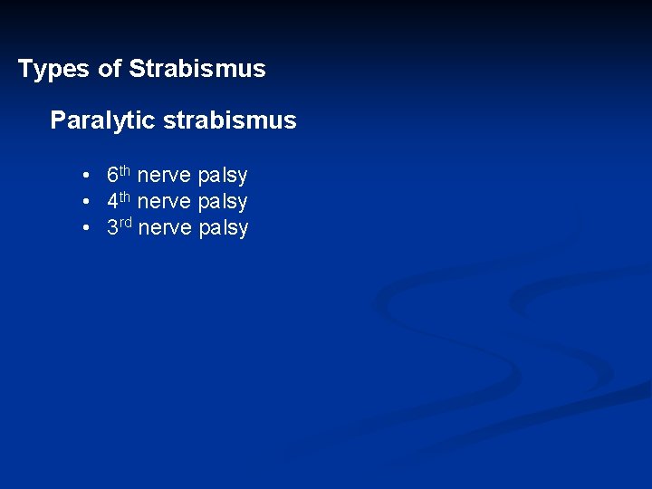 Types of Strabismus Paralytic strabismus • 6 th nerve palsy • 4 th nerve