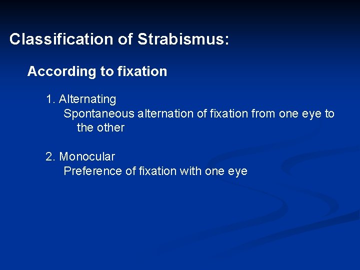 Classification of Strabismus: According to fixation 1. Alternating Spontaneous alternation of fixation from one