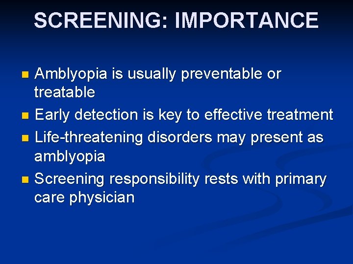SCREENING: IMPORTANCE Amblyopia is usually preventable or treatable n Early detection is key to