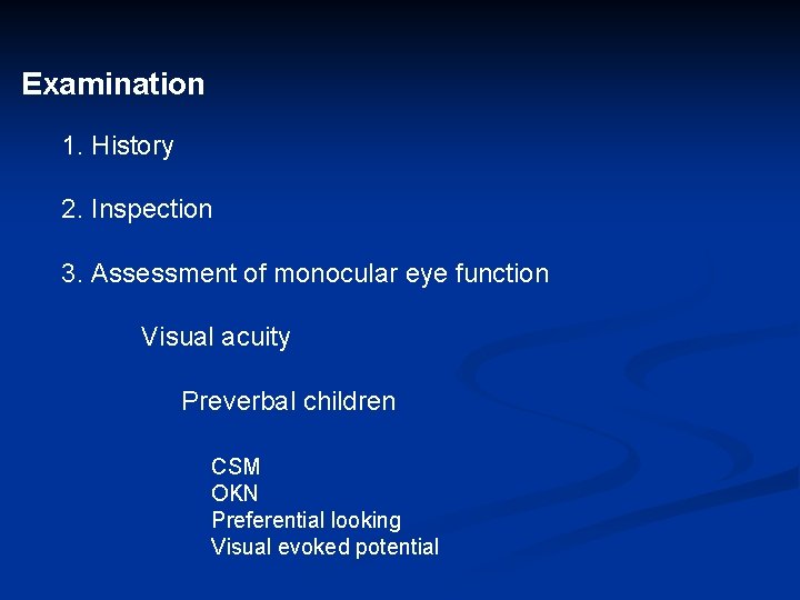 Examination 1. History 2. Inspection 3. Assessment of monocular eye function Visual acuity Preverbal