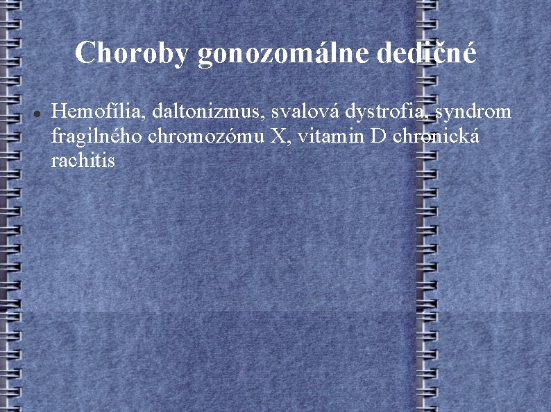 Choroby gonozomálne dedičné Hemofília, daltonizmus, svalová dystrofia, syndrom fragilného chromozómu X, vitamin D chronická