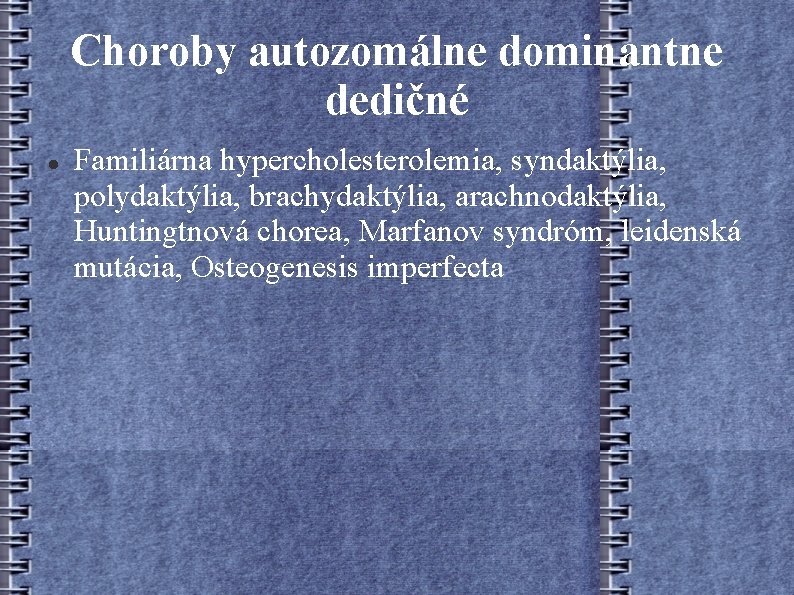 Choroby autozomálne dominantne dedičné Familiárna hypercholesterolemia, syndaktýlia, polydaktýlia, brachydaktýlia, arachnodaktýlia, Huntingtnová chorea, Marfanov syndróm,