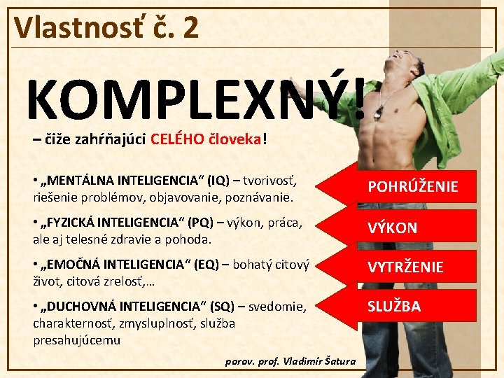 Vlastnosť č. 2 KOMPLEXNÝ! – čiže zahŕňajúci CELÉHO človeka! • „MENTÁLNA INTELIGENCIA“ (IQ) –