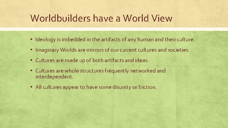 Worldbuilders have a World View ▪ Ideology is imbedded in the artifacts of any