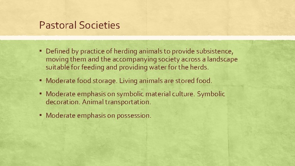 Pastoral Societies ▪ Defined by practice of herding animals to provide subsistence, moving them