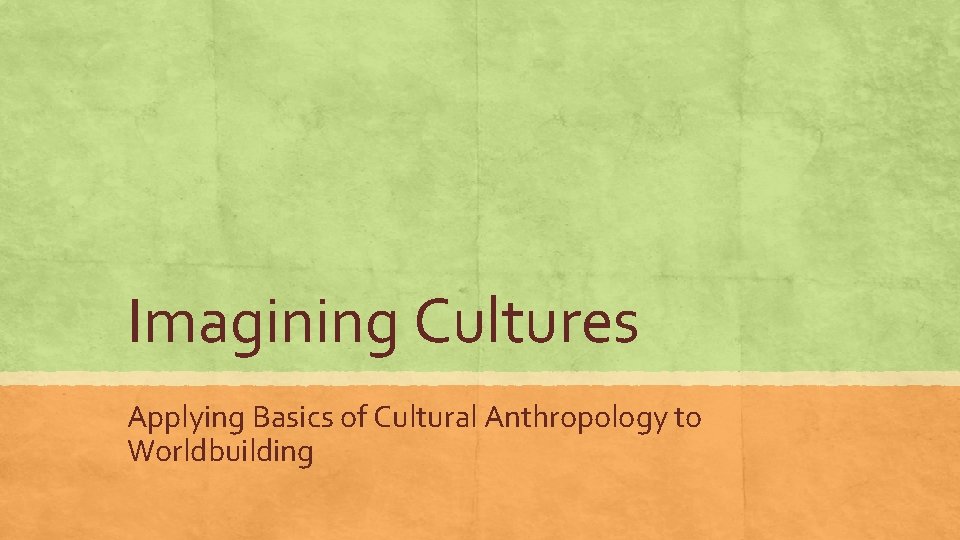 Imagining Cultures Applying Basics of Cultural Anthropology to Worldbuilding 