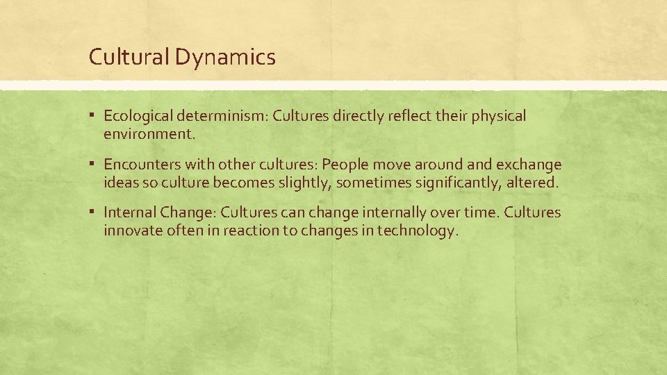 Cultural Dynamics ▪ Ecological determinism: Cultures directly reflect their physical environment. ▪ Encounters with