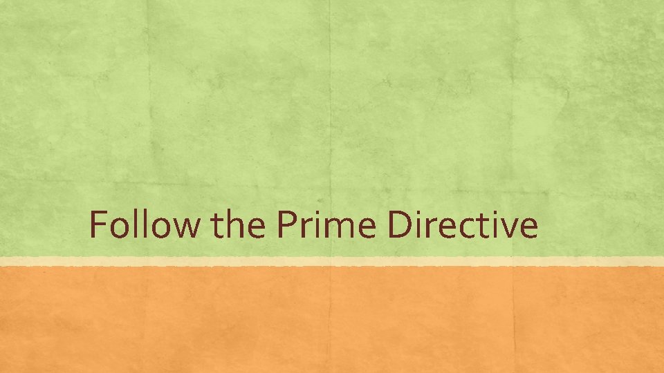 Follow the Prime Directive 