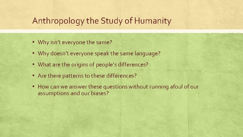 Anthropology the Study of Humanity ▪ Why isn’t everyone the same? ▪ Why doesn’t