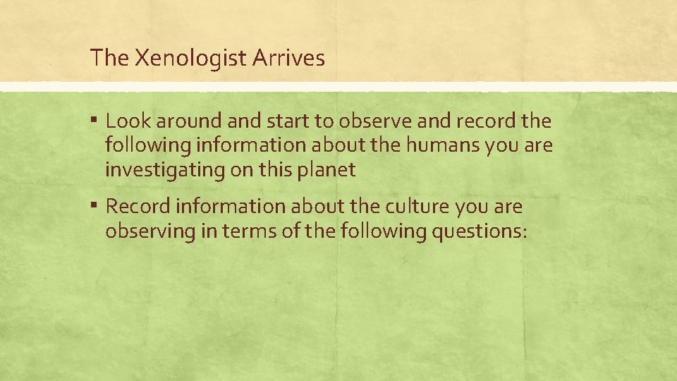 The Xenologist Arrives ▪ Look around and start to observe and record the following