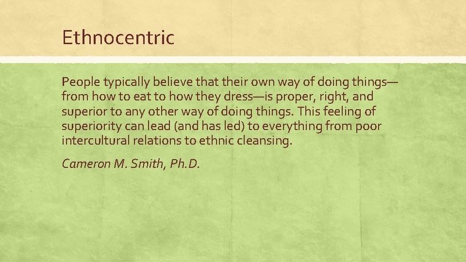 Ethnocentric People typically believe that their own way of doing things— from how to