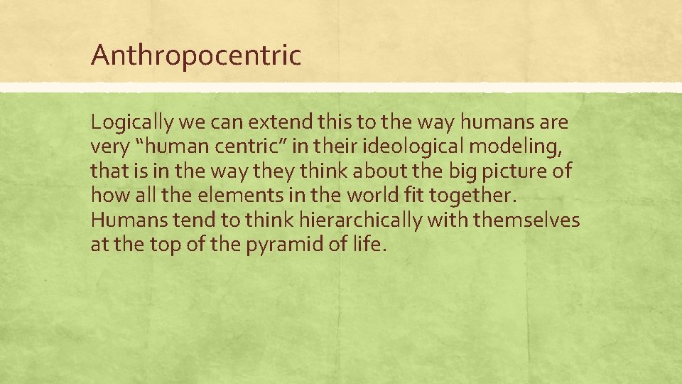 Anthropocentric Logically we can extend this to the way humans are very “human centric”