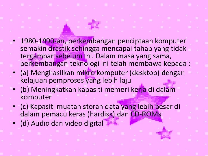  • 1980 -1990 -an, perkembangan penciptaan komputer semakin drastik sehingga mencapai tahap yang