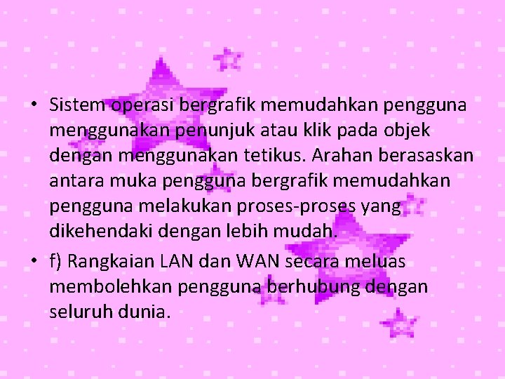  • Sistem operasi bergrafik memudahkan pengguna menggunakan penunjuk atau klik pada objek dengan