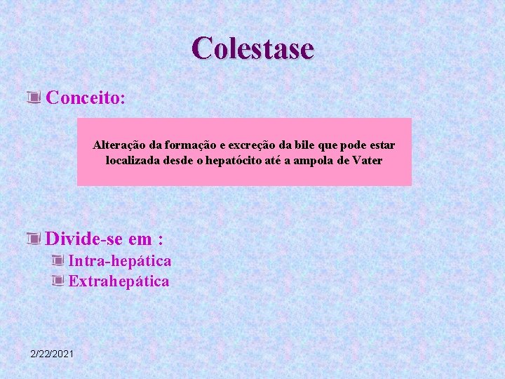 Colestase Conceito: Alteração da formação e excreção da bile que pode estar localizada desde