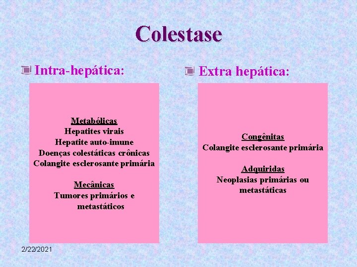 Colestase Intra-hepática: Metabólicas Hepatites virais Hepatite auto-imune Doenças colestáticas crônicas Colangite esclerosante primária Mecânicas