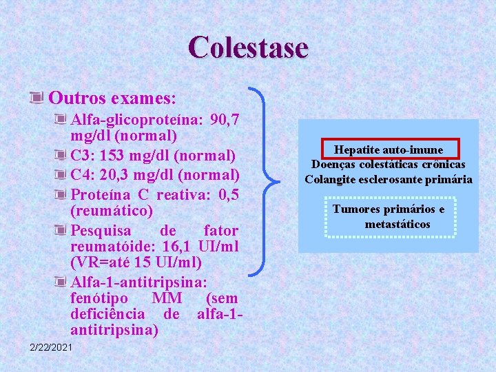 Colestase Outros exames: Alfa-glicoproteína: 90, 7 mg/dl (normal) C 3: 153 mg/dl (normal) C