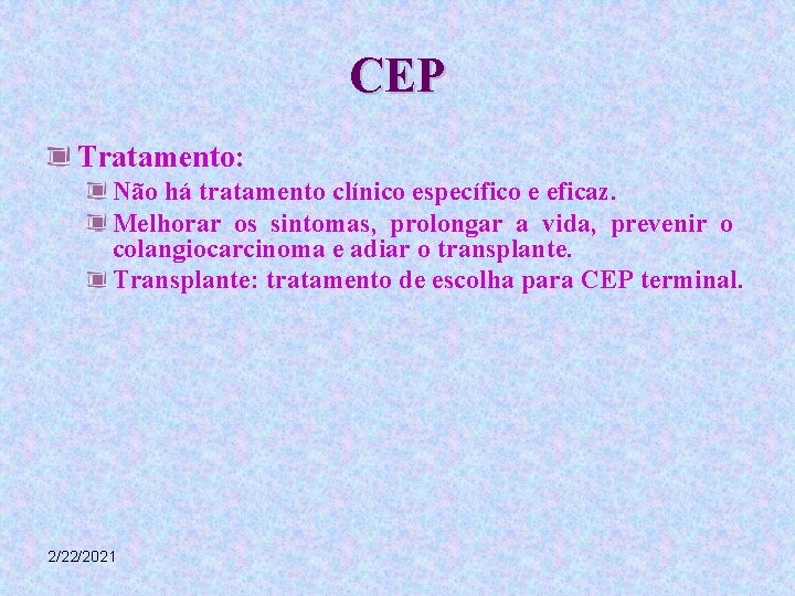CEP Tratamento: Não há tratamento clínico específico e eficaz. Melhorar os sintomas, prolongar a