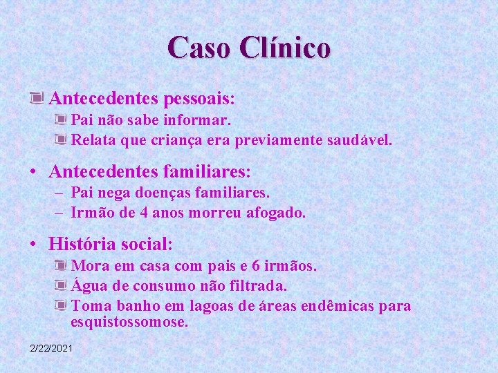 Caso Clínico Antecedentes pessoais: Pai não sabe informar. Relata que criança era previamente saudável.