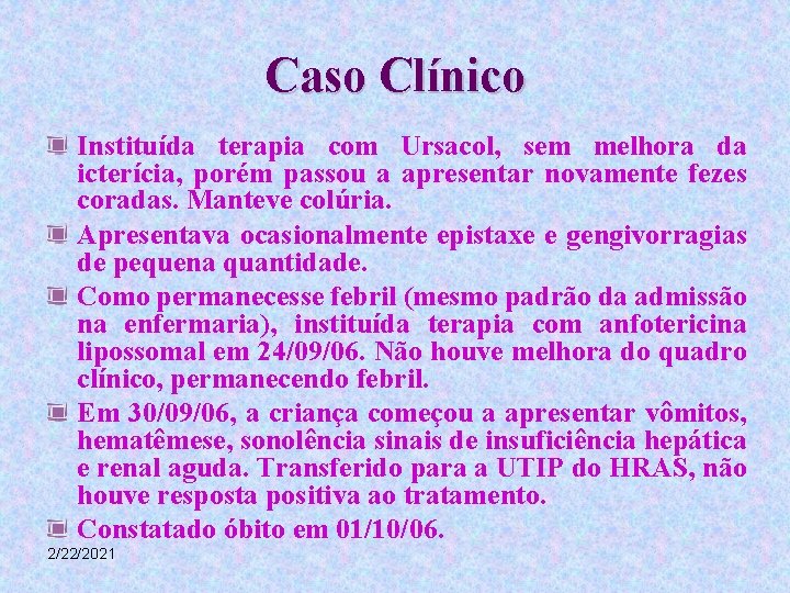 Caso Clínico Instituída terapia com Ursacol, sem melhora da icterícia, porém passou a apresentar